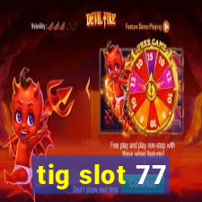 tig slot 77